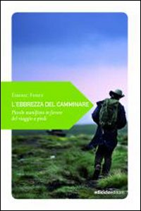 L'ebrezza del camminare. Piccolo manifesto in favore del viaggio a piedi