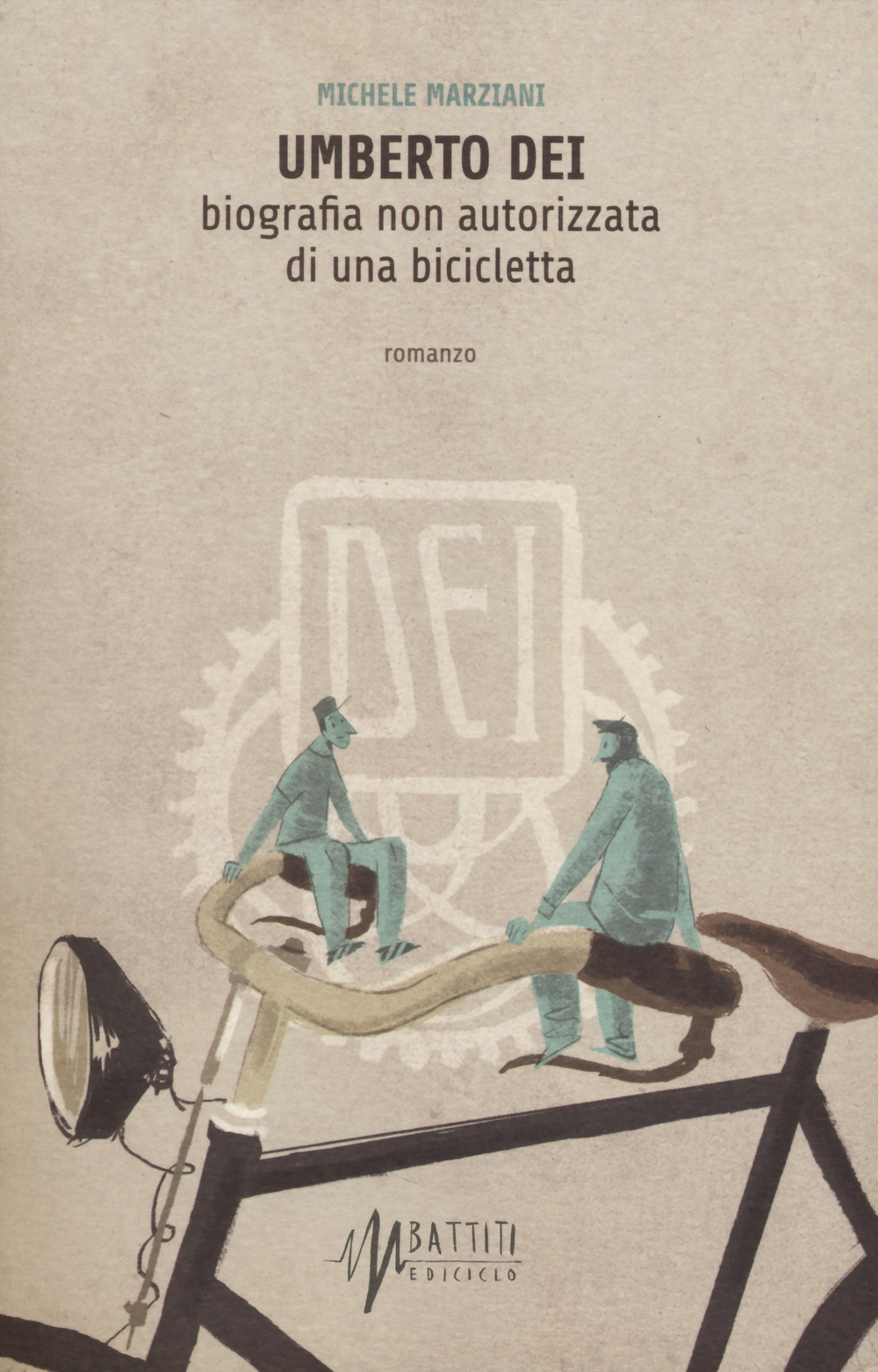 Umberto Dei. Biografia non autorizzata di una bicicletta