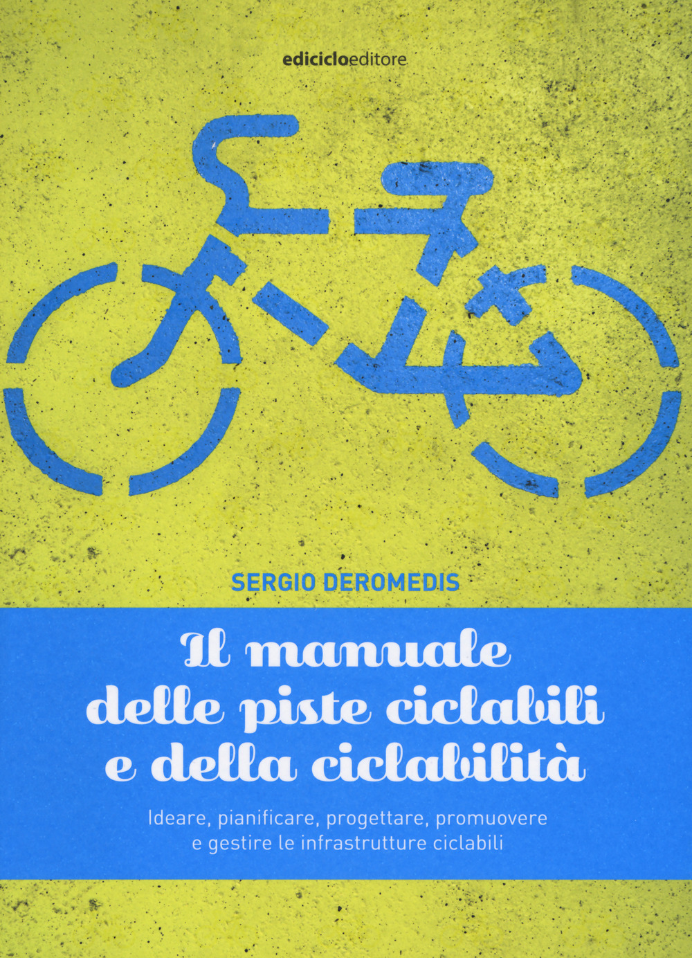 Il manuale delle piste ciclabili e della ciclabilità. Ideare, pianificare, progettare, promuovere e gestire le infrastrutture ciclabili