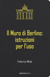 Copertina di: Il muro di Berlino. Istruzioni per l'uso