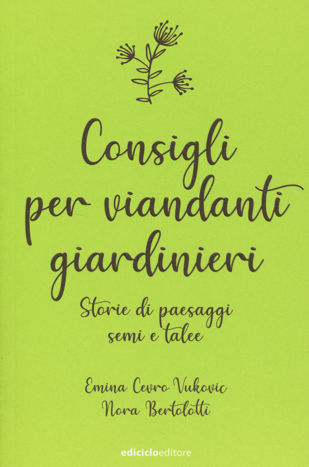 Consigli per viandanti giardinieri. Storie di paesaggi, semi e talee