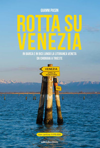 ROTTA SU VENEZIA - IN BARCA E IN BICI LUNGO LA LITORANEA VENETA DA CHIOGGIA A TRIESTE di PASIN GIANNI