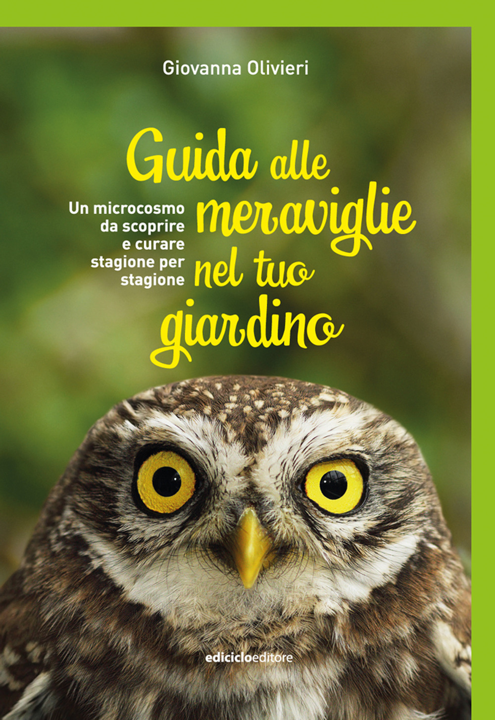 Guida alle meraviglie nel tuo giardino. Un microcosmo da scoprire e curare stagione per stagione