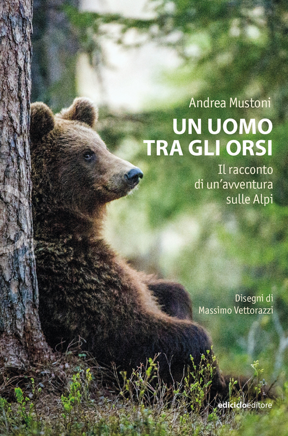 Un uomo tra gli orsi. Il racconto di un'avventura sulle Alpi