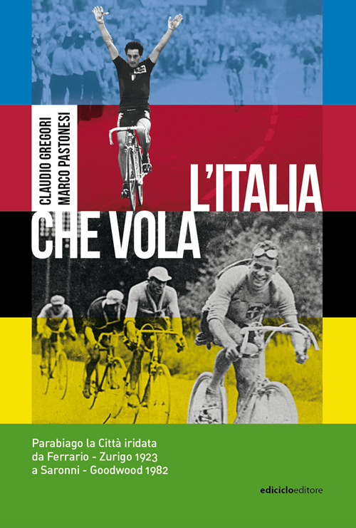 L'Italia che vola. Parabiago la città iridata da Ferrario Zurigo 1923 a Saronni Goodwood 1982