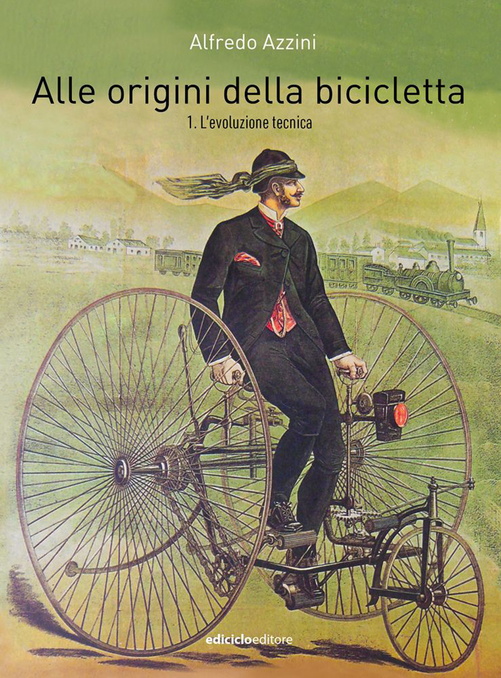 Alle origini della bicicletta. Vol. 1: L' evoluzione tecnica