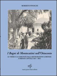 I bagni di Montecatini nell'Ottocento. Le terme e la comunità dalla restaurazione lorenese a Firenze capitale (1815-1865)