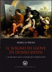 Il sogno di Giove di Dosso Dossi e altri saggi sulla cultura del cinquecento. Ediz. illustrata