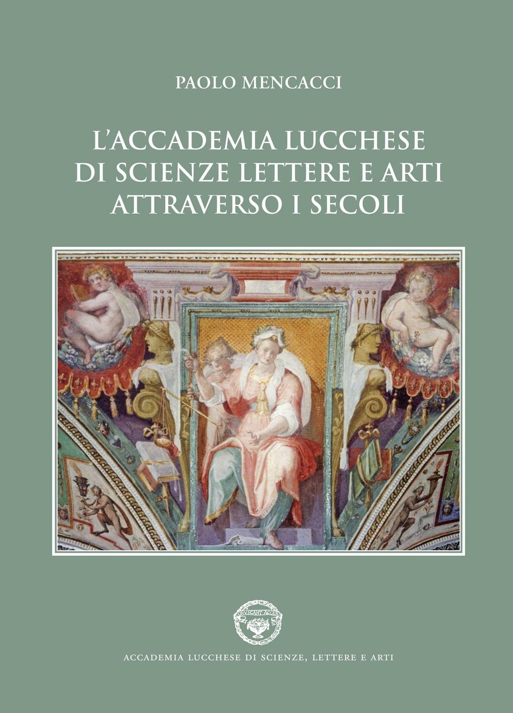 L'Accademia lucchese di scienze, lettere e arti attraverso i secoli