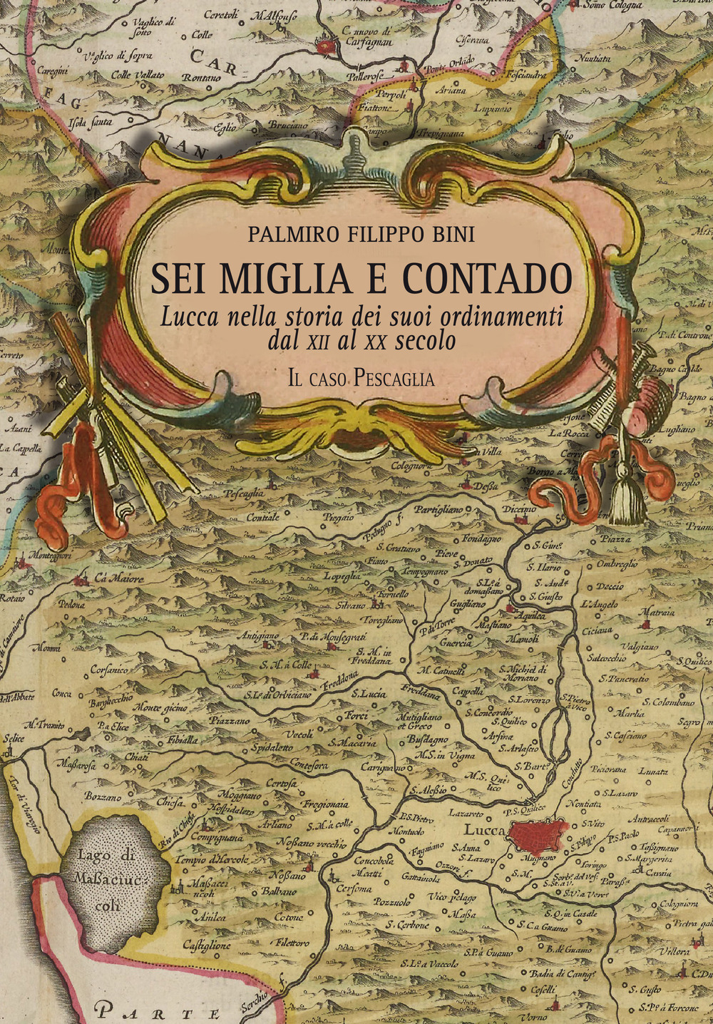 Sei miglia e contado. Lucca nella storia dei suoi ordinamenti dal XII al XX secolo. Il caso Pescaglia