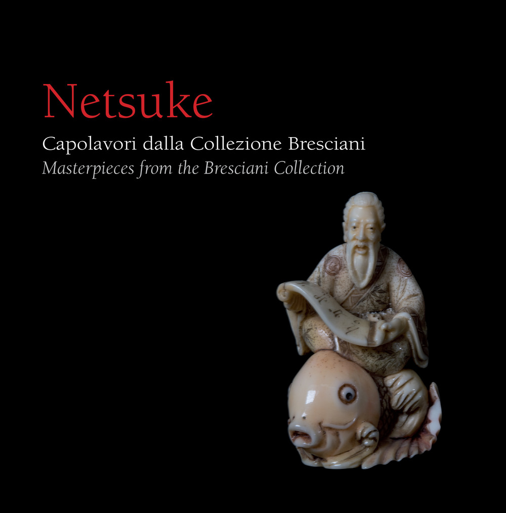 Netsuke. Capolavori dalla Collezione Bresciani-Masterpieces from the Bresciani Collection. Ediz. illustrata