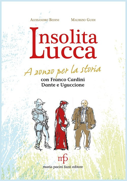 Insolita Lucca. A zonzo per la storia con Franco Cardini, Dante e Uguccione