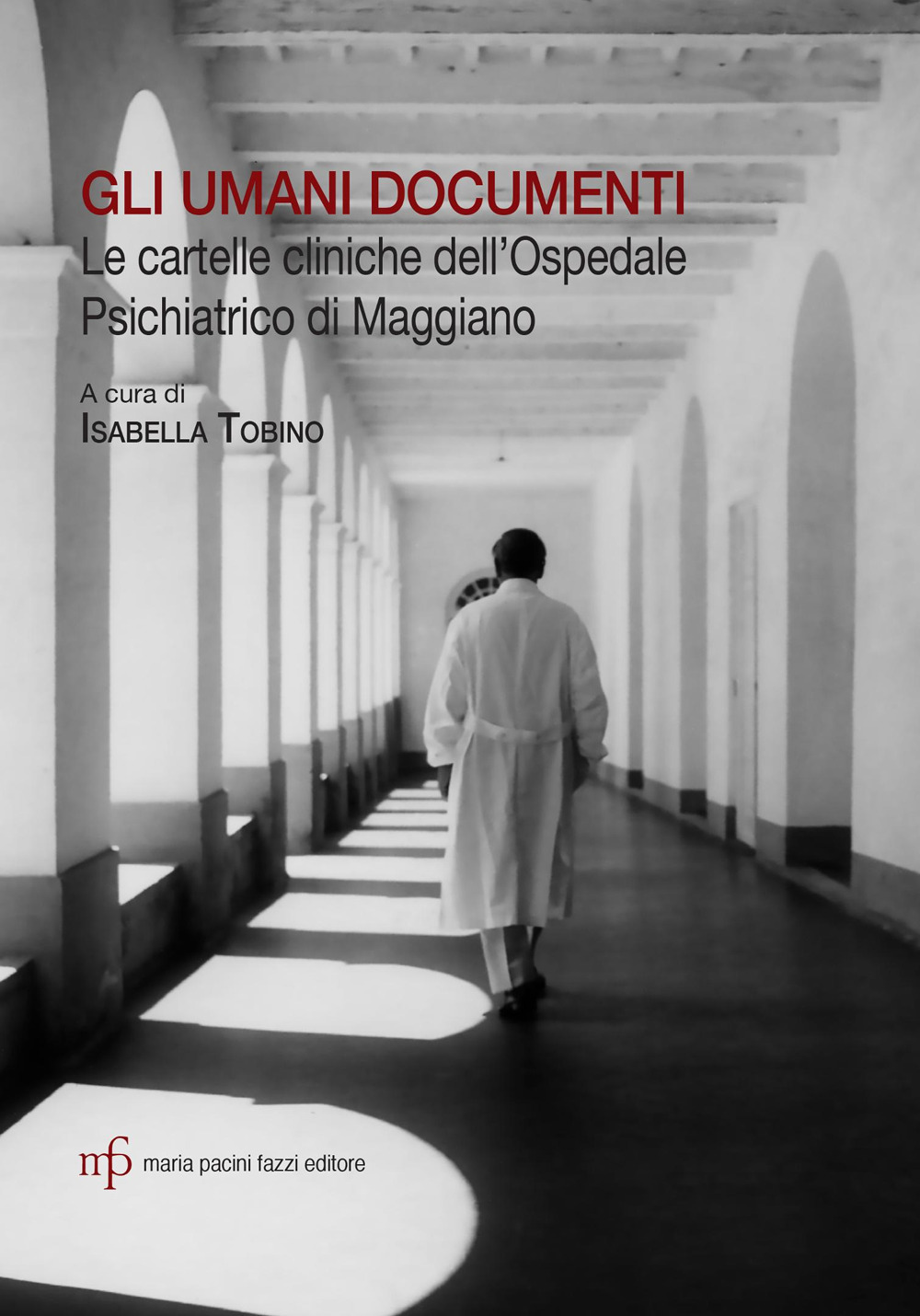 Gli umani documenti. Le cartelle cliniche dell'ospedale psichiatrico di Maggiano