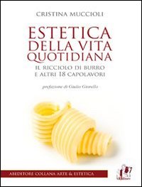 Estetica della vita quotidiana. Il ricciolo di burro e altri 18 capolavori