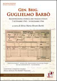 Gen. Brig. Guglielmo Barbò. Ricostruzione storica dei tragici eventi 7 settembre 1943-14 dicembre 1944