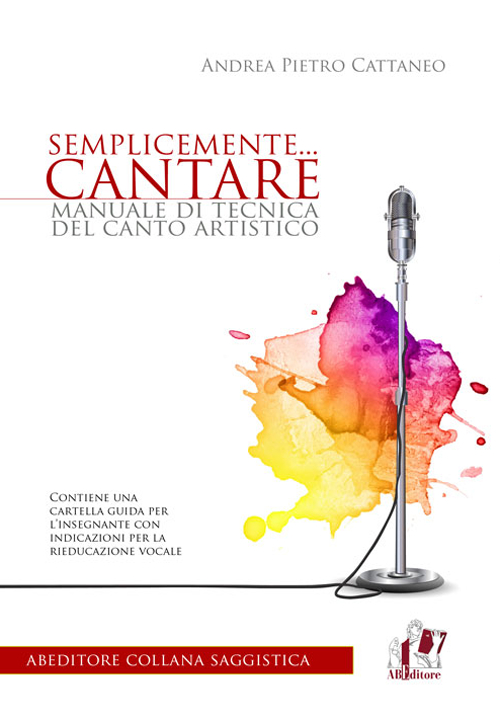 Semplicemente... cantare. Manuale di tecnica del canto artistico