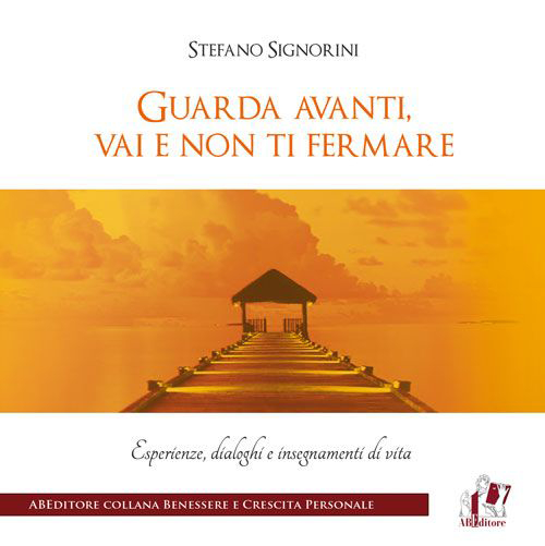 Guarda avanti, vai e non ti fermare. Esperienze, dialoghi e insegnamenti di vita