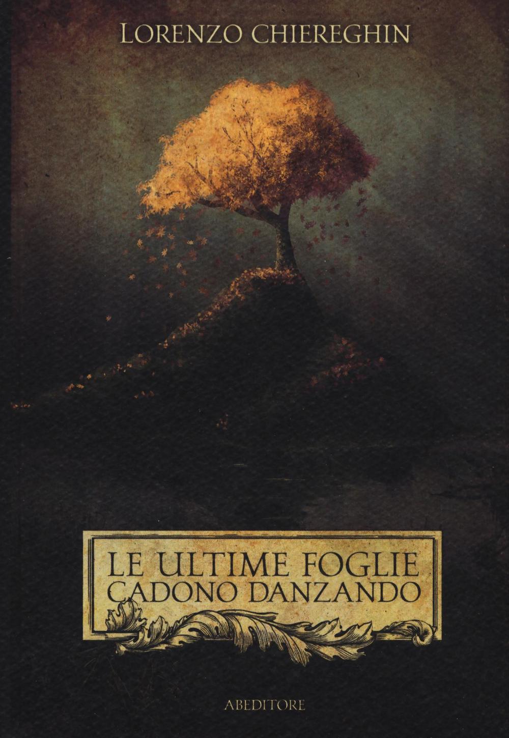 Le ultime foglie cadono danzando. Poesie 1998-2015