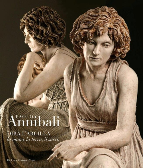 Paolo Annibali. Dirà l'argilla la mano, la terra, il sacro. Ediz. illustrata