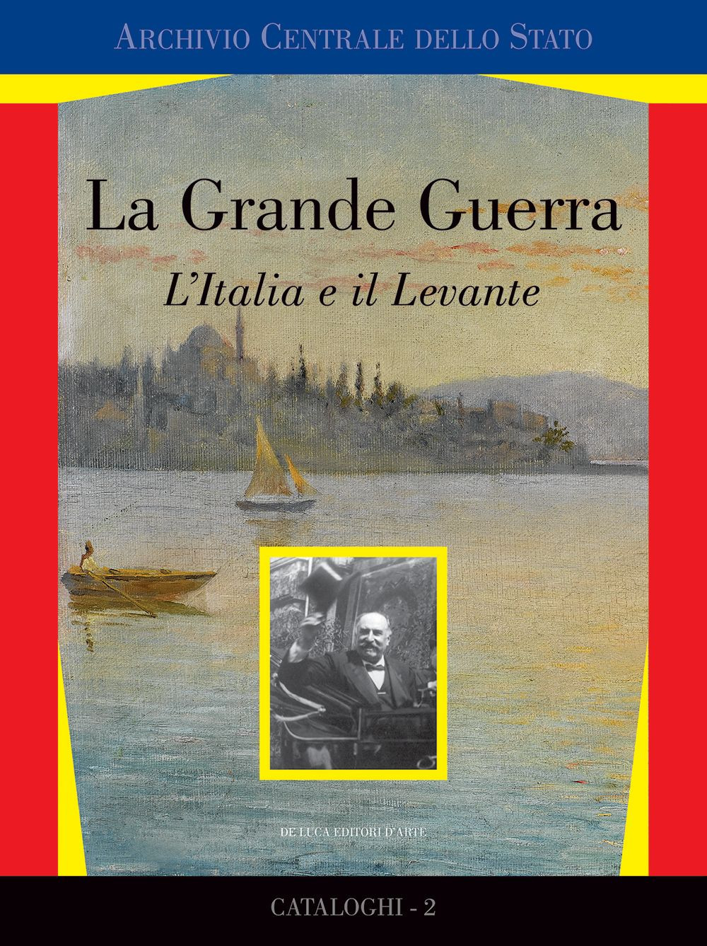 La grande guerra. L'Italia e il Levante. Catalogo della mostra (Roma, marzo 2017). Ediz. a colori