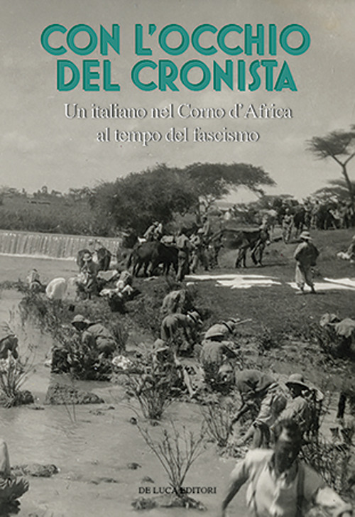 Con l'occhio del cronista. Un italiano nel Corno d'Africa al tempo del fascismo. Ediz. illustrata