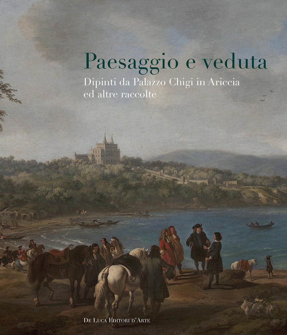 Paesaggio e veduta. Dipinti da Palazzo Chigi in Ariccia e altre raccolte. Catalogo della mostra (Cavallino, 25 novembre 2017-25 febbraio 2018). Ediz. a colori