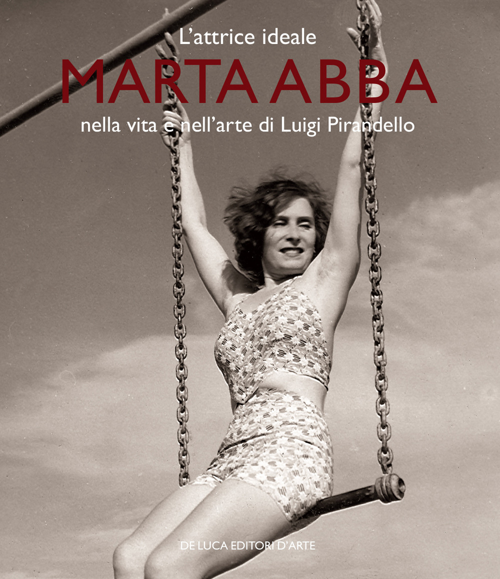 L'attrice ideale. Marta Abba nella vita e nell'arte di Luigi Pirandello. Ediz. a colori