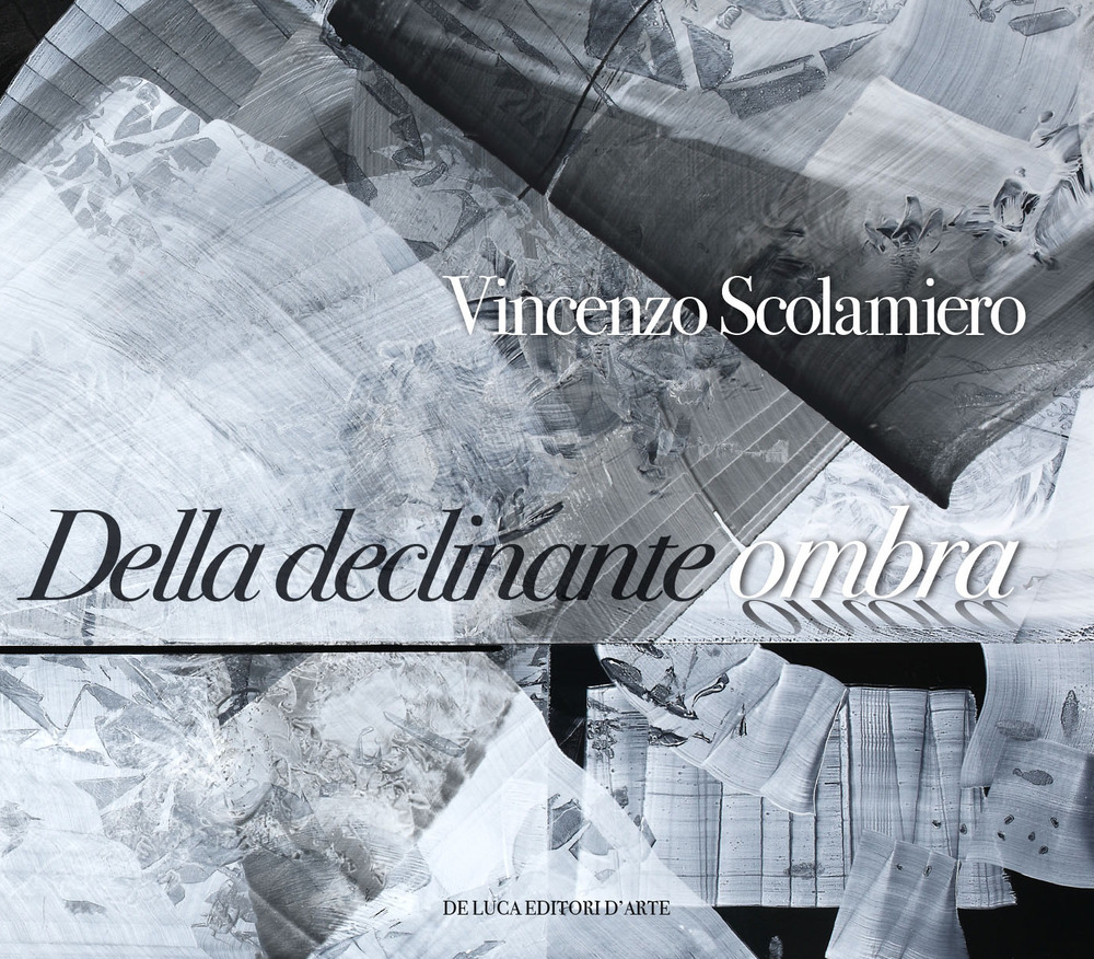 Vincenzo Scolamiero. Della declinante ombra. Catalogo della mostra (Roma, 8 marzo-9 giugno 2019). Ediz. a colori