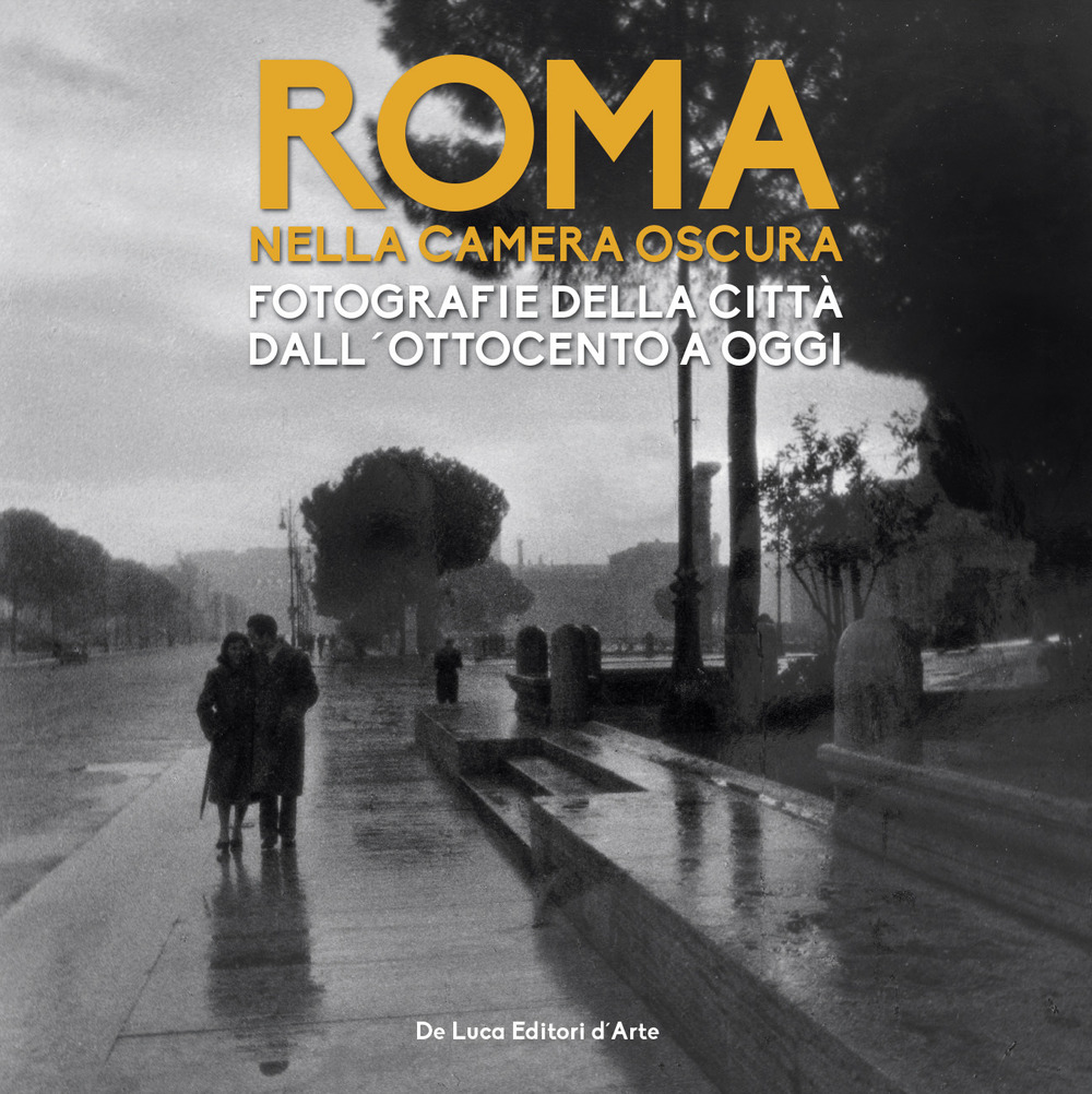 Roma nella camera oscura. Fotografie della città dall'Ottocento a oggi. Catalogo della mostra (Roma, 27 marzo-22 settembre 2019). Ediz. illustrata