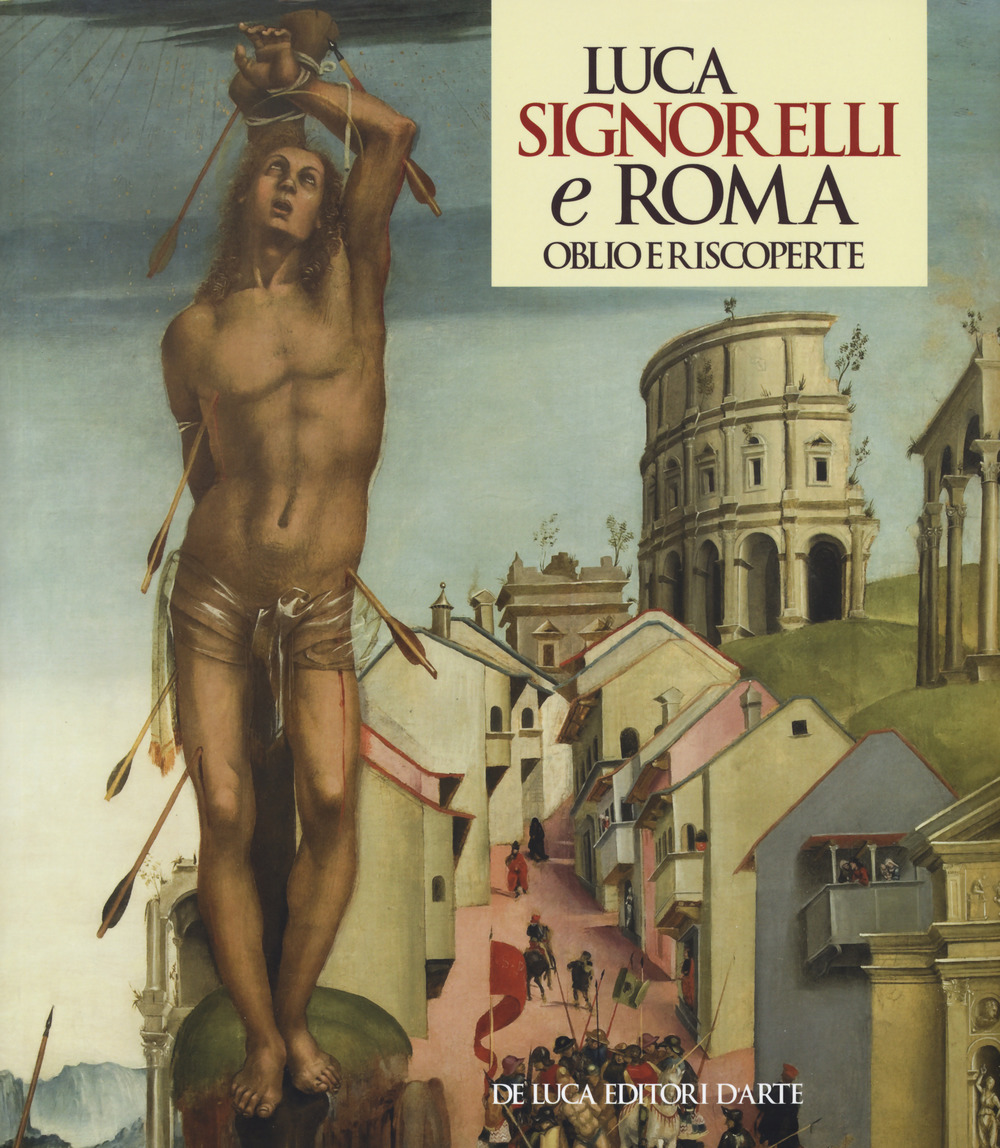 Luca Signorelli e Roma. Oblio e riscoperte. Catalogo della mostra (Roma, 19 luglio-3 novembre 2019). Ediz. a colori