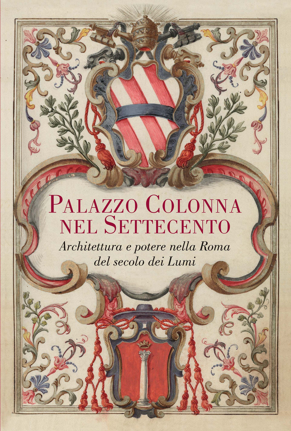 Palazzo Colonna nel Settecento. Architettura e potere nella Roma del secolo dei Lumi. Ediz. illustrata