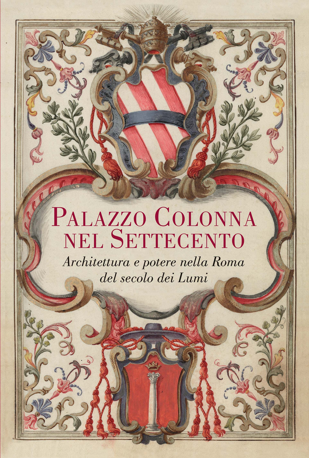 Palazzo Colonna nel Settecento. Architettura e potere nella Roma del secolo dei Lumi. Ediz. illustrata