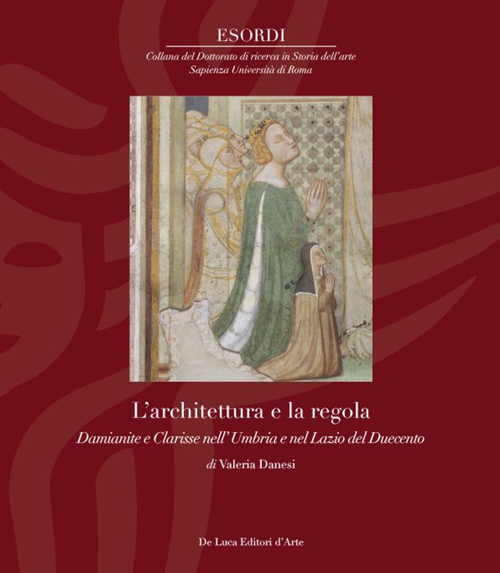 L'architettura e la regola. Damianite e Clarisse nell' Umbria e nel Lazio del Duecento