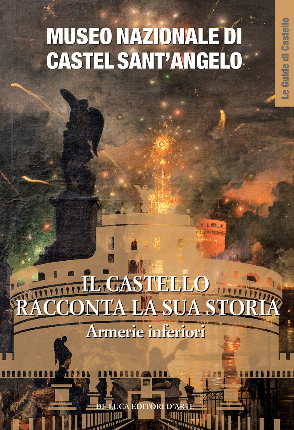 Museo Nazionale di Castel Sant'Angelo. Il castello racconta la sua storia. Armerie inferiori. Ediz. a colori