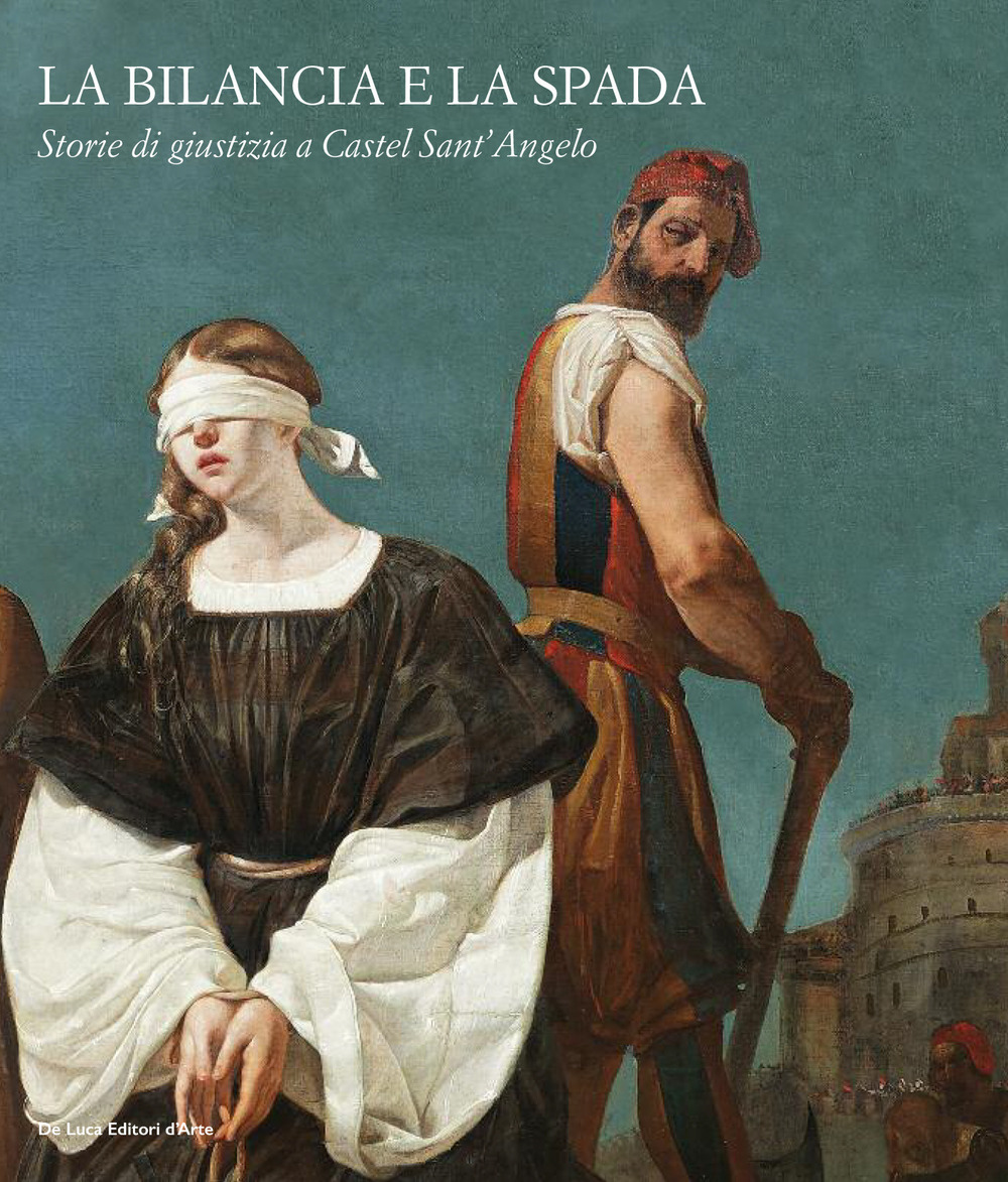 La bilancia e la spada. Storie di giustizia a Castel Sant'Angelo. Ediz. a colori