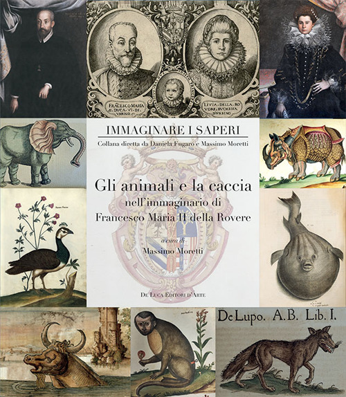 Gli animali e la caccia nell'immaginario di Francesco Maria II della Rovere. Ediz. a colori