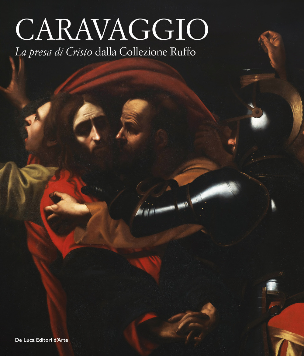 Caravaggio. «La presa di Cristo» dalla collezione Ruffo. Ediz. illustrata