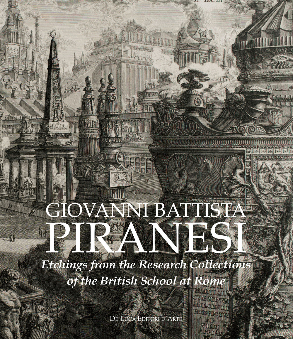 Giovanni Battista Piranesi. Etchings from the Research Collections of the British School at Rome. Ediz. illustrata