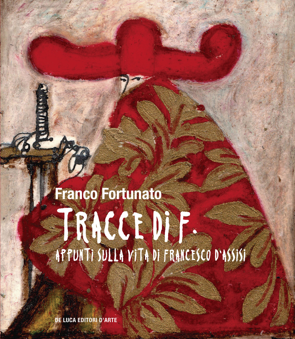Tracce di F. Appunti sulla vita di Francesco d'Assisi. Ediz. a colori