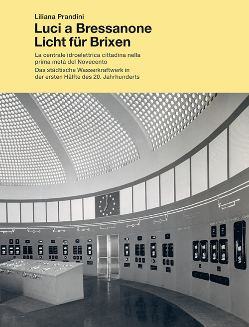Luci a Bressanone. La centrale idroelettrica cittadina nella prima metá del Novecento-Licht für Brixen. Das städtische Wasserkraftwerk in der ersten Hälfte.... Ediz. bilingue