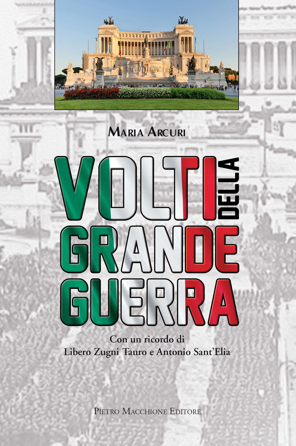 Volti della Grande Guerra. Con un ricordo di Libero Zugni Tauro e Antonio Sant'Elia