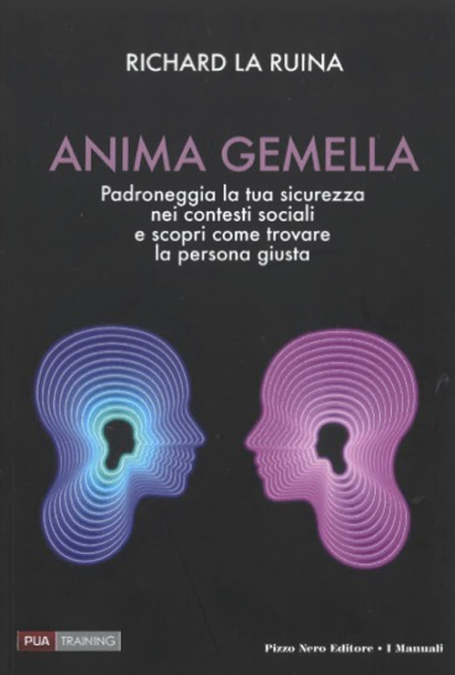 Anima gemella. Padroneggia la tua sicurezza nei contesti sociali e scopri come trovare la persona giusta