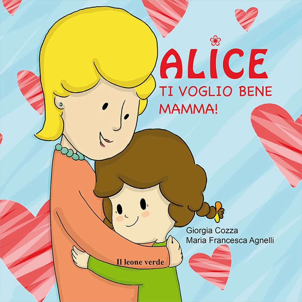 Ti voglio bene mamma! Alice. Ediz. illustrata