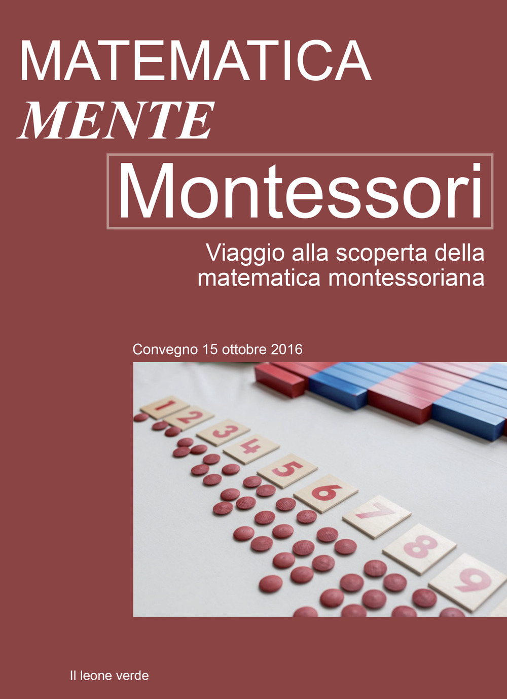 Matematica Mente Montessori. Viaggio alla scoperta della matematica montessoriana. Atti del convegno del 15 Ottobre 2016