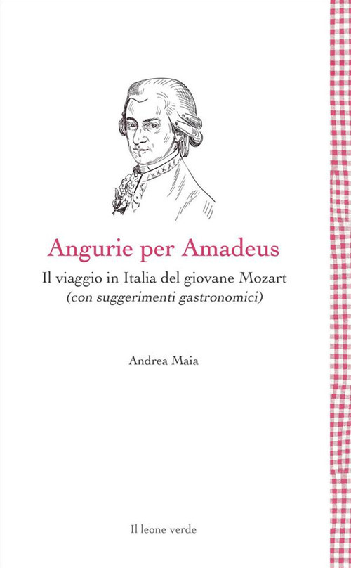 ANGURIE PER AMADEUS - IL VIAGGIO IN ITALIA DEL GIOVANE MOZART di MAIA ANDREA