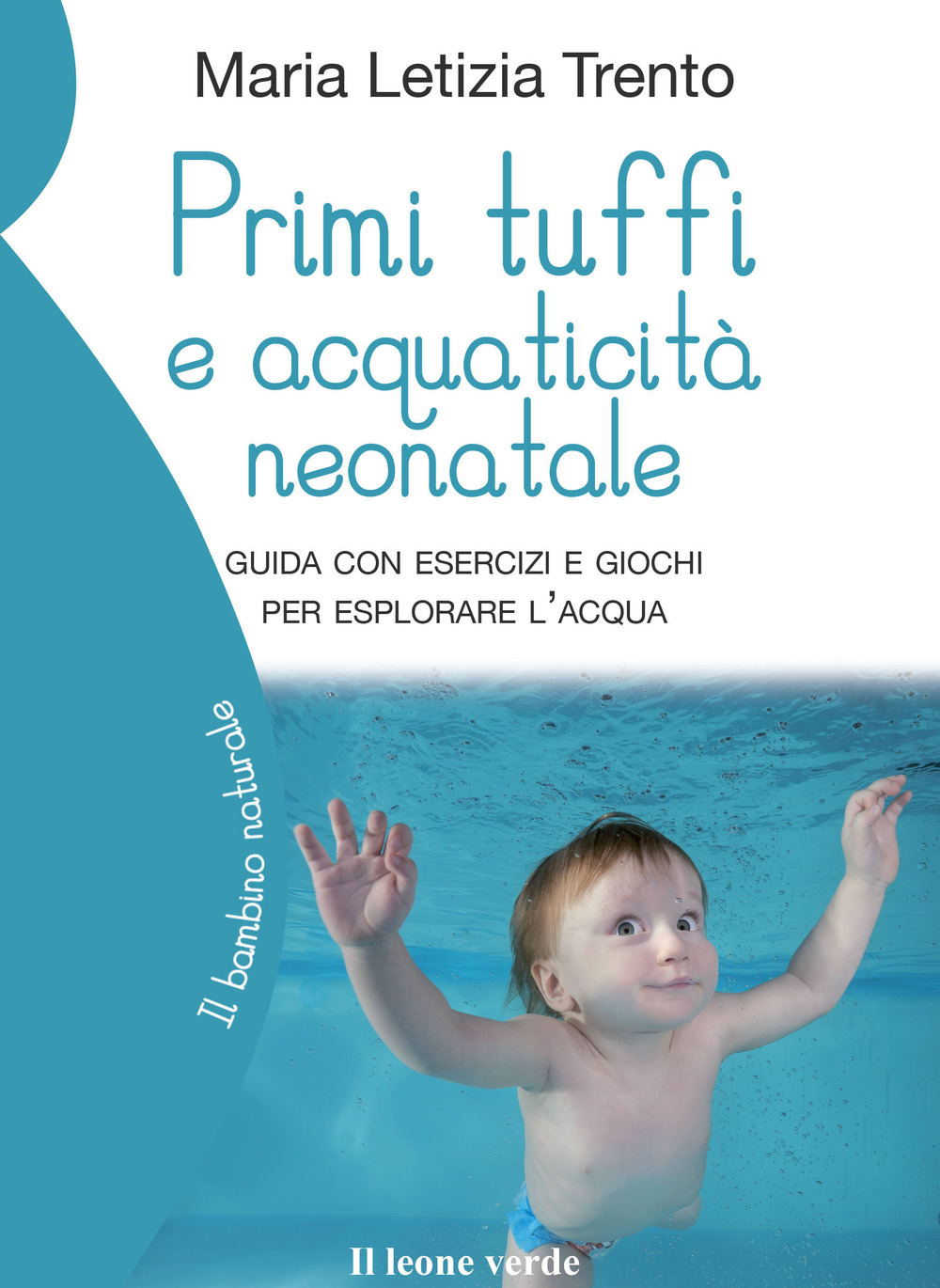 Primi tuffi e acquaticità neonatale. Guida con esercizi e giochi per esplorare l'acqua