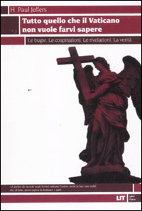 Tutto quello che il Vaticano non vuole sapere. Le bugie. Le cospirazioni. Le rivelazioni. La verità