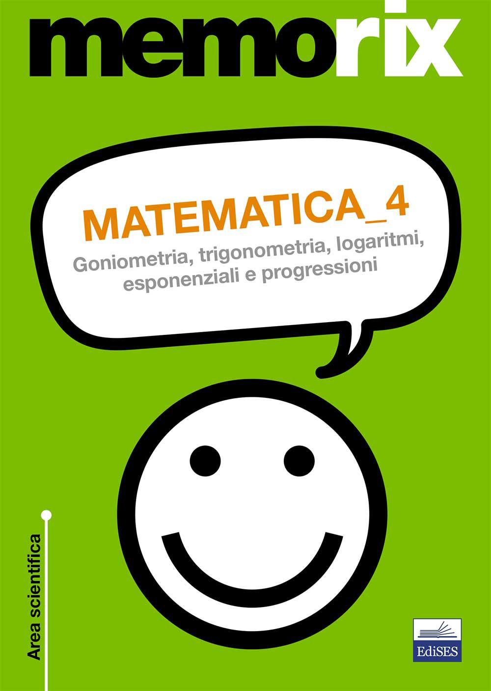 Matematica. Vol. 4: Goniometria, trigonometria, logaritmi, esponenziali e progressioni