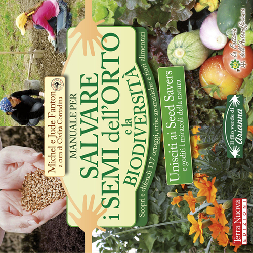 Manuale per salvare i semi dell'orto e la biodiversità. Scopri e difendi 117 ortaggi, erbe aromatiche e fiori alimentari