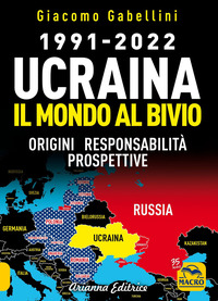 1991-2022 UCRAINA. IL MONDO AL BIVIO ORIGINI RESPONSABILITA' PROSPETTIVE di GABELLINI...